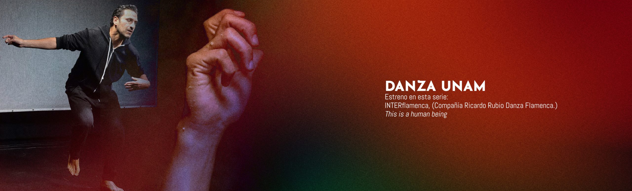 Banner que corresponde al estreno de un nuevo video en la serie Danza UNAM titulado This is a Human Being, de la compañía INTERflamenca. Al fondo dos fotos superpuestas del bailaor de flamenco Ricardo Rubio y una mano. Letras blancas al frente con la información del video